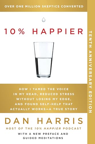 10% Happier 10th Anniversary: How I Tamed the Voice in My Head, Reduced Stress Without Losing My Edge, and Found Self-Help That Actually Works--A Tr