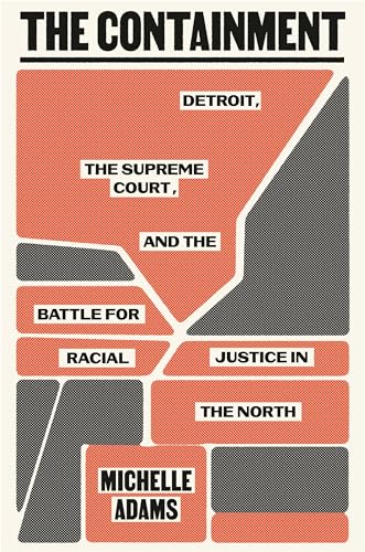Containment: Detroit, the Supreme Court, and the Battle for Racial Justice in the North