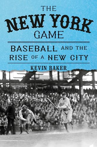New York Game: Baseball and the Rise of a New City