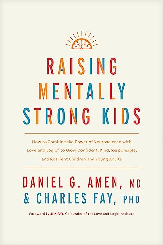 Raising Mentally Strong Kids: How to Combine the Power of Neuroscience with Love and Logic to Grow Confident, Kind, Responsible, and Resilient Child