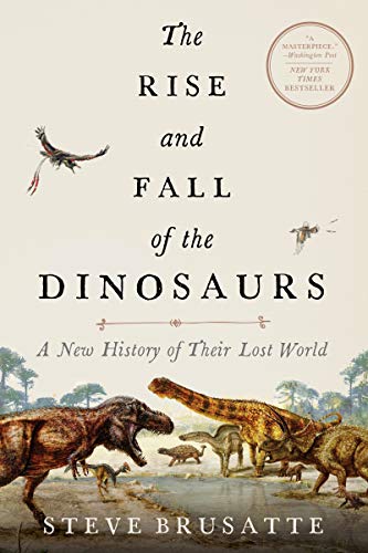 Rise and Fall of the Dinosaurs: A New History of Their Lost World