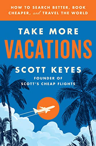 Take More Vacations: How to Search Better, Book Cheaper, and Travel the World