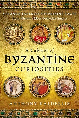 Cabinet of Byzantine Curiosities: Strange Tales and Surprising Facts from History's Most Orthodox Empire