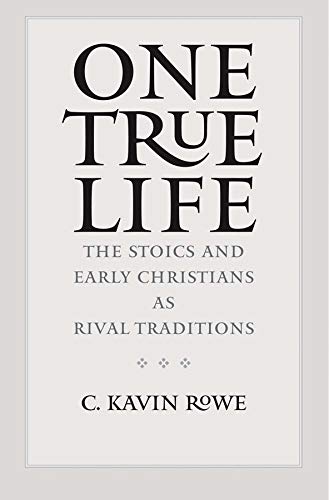 One True Life: The Stoics and Early Christians as Rival Traditions