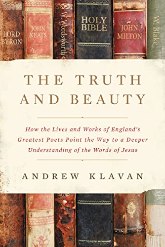 Truth and Beauty: How the Lives and Works of England's Greatest Poets Point the Way to a Deeper Understanding of the Words of Jesus