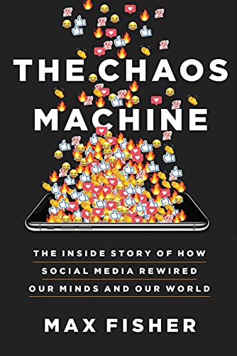 Chaos Machine: The Inside Story of How Social Media Rewired Our Minds and Our World