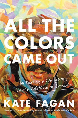 All the Colors Came Out: A Father, a Daughter, and a Lifetime of Lessons
