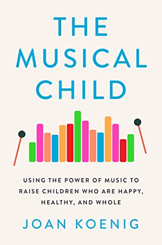 Musical Child: Using the Power of Music to Raise Children Who Are Happy, Healthy, and Whole