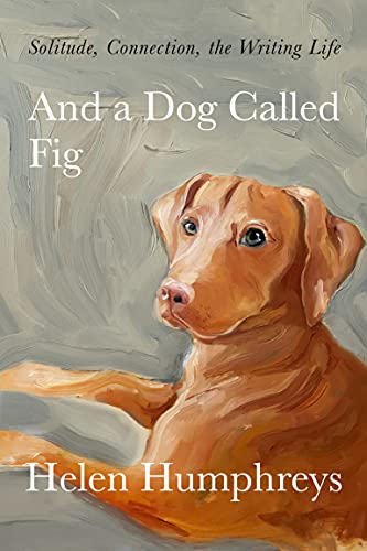 And a Dog Called Fig: Solitude, Connection, the Writing Life