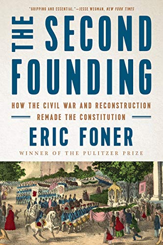 Second Founding: How the Civil War and Reconstruction Remade the Constitution