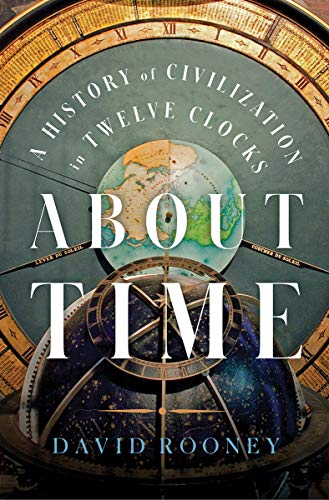 About Time: A History of Civilization in Twelve Clocks