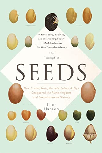 Triumph of Seeds: How Grains, Nuts, Kernels, Pulses, and Pips Conquered the Plant Kingdom and Shaped Human History