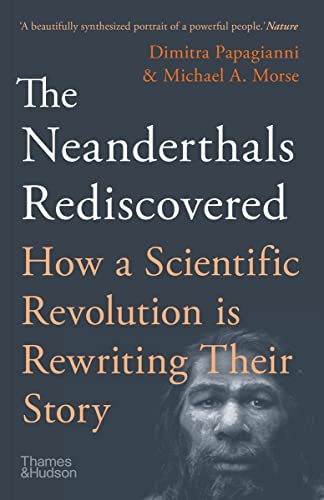 Neanderthals Rediscovered: How Modern Science Is Rewriting Their Story