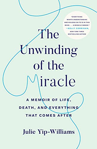 Unwinding of the Miracle: A Memoir of Life, Death, and Everything That Comes After