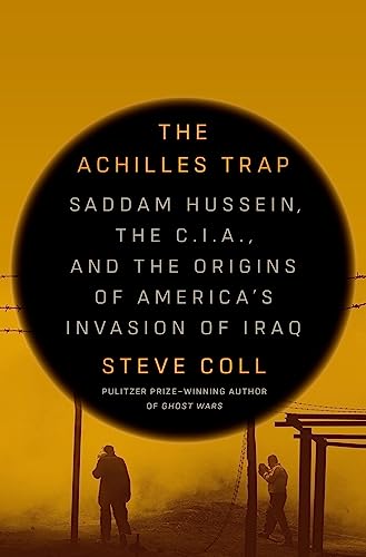 Achilles Trap: Saddam Hussein, the C.I.A., and the Origins of America's Invasion of Iraq