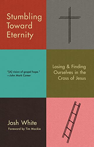 Stumbling Toward Eternity: Losing and Finding Ourselves in the Cross of Jesus