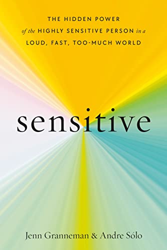 Sensitive: The Hidden Power of the Highly Sensitive Person in a Loud, Fast, Too-Much World