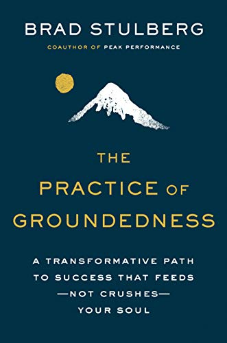Practice of Groundedness: A Transformative Path to Success That Feeds--Not Crushes--Your Soul
