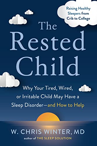 Rested Child: Why Your Tired, Wired, or Irritable Child May Have a Sleep Disorder--And How to Help