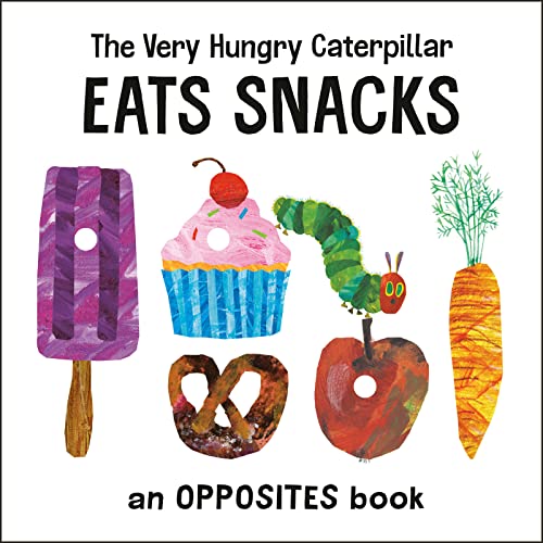 Very Hungry Caterpillar Eats Snacks: An Opposites Book