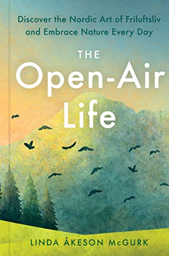 Open-Air Life: Discover the Nordic Art of Friluftsliv and Embrace Nature Every Day