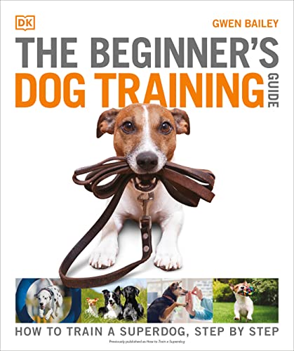 Beginner's Dog Training Guide: How to Train a Superdog, Step by Step