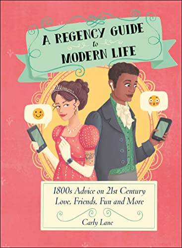 Regency Guide to Modern Life: 1800s Advice on 21st Century Love, Friends, Fun and More