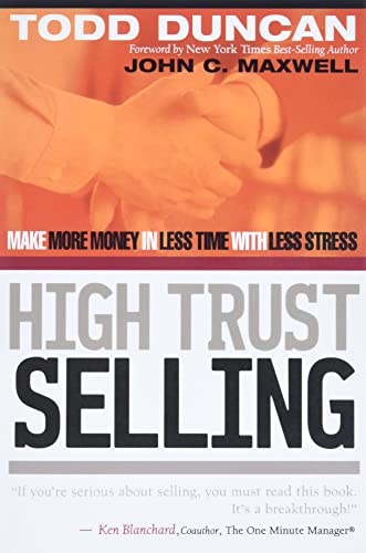 High Trust Selling: Make More Money in Less Time with Less Stress