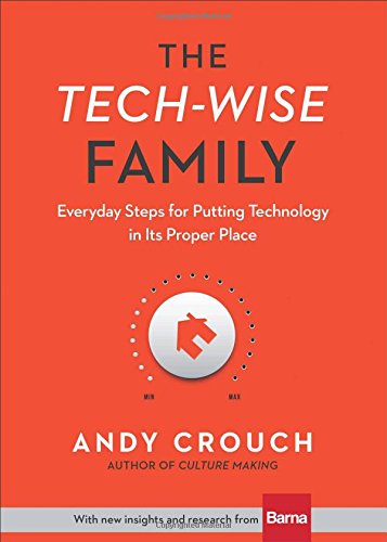 Tech-Wise Family: Everyday Steps for Putting Technology in Its Proper Place
