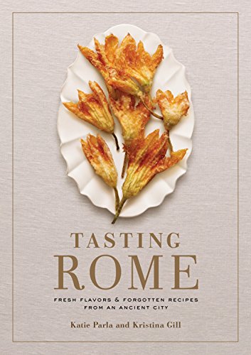 Tasting Rome: Fresh Flavors and Forgotten Recipes from an Ancient City: A Cookbook