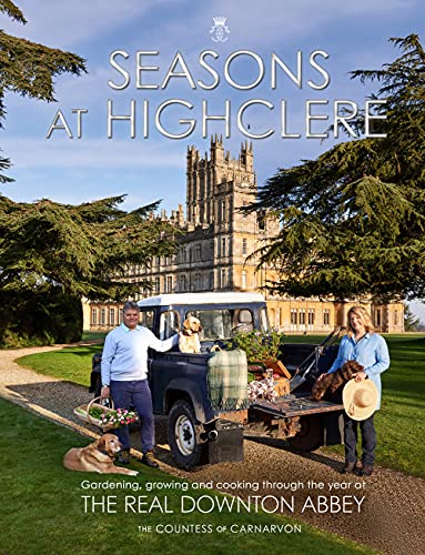 Seasons at Highclere: Gardening, Growing, and Cooking Through the Year at the Real Downton Abbey