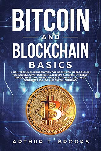 Bitcoin and Blockchain Basics: A non-technical introduction for beginners on Blockchain Technology, Cryptocurrency, Bitcoin, Altcoins, Ethereum, Ripp