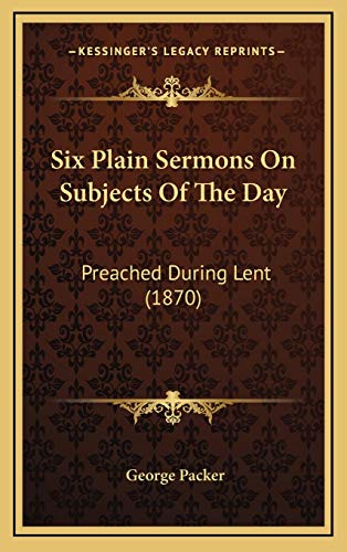 Six Plain Sermons On Subjects Of The Day: Preached During Lent (1870)