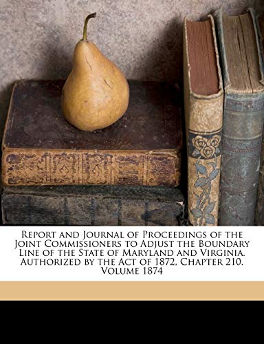 Report and Journal of Proceedings of the Joint Commissioners to Adjust the Boundary Line of the State of Maryland and Virginia. Authorized by the Act