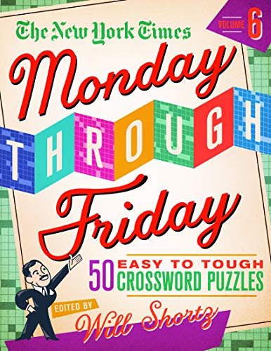 New York Times Monday Through Friday Easy to Tough Crossword Puzzles Volume 6: 50 Puzzles from the Pages of the New York Times