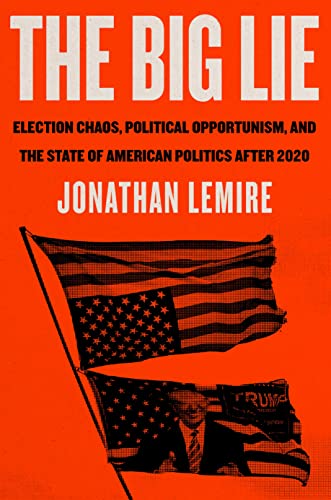 Big Lie: Election Chaos, Political Opportunism, and the State of American Politics After 2020