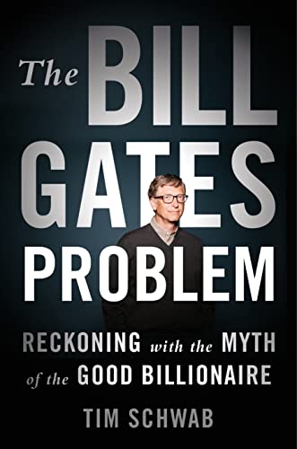 Bill Gates Problem: Reckoning with the Myth of the Good Billionaire
