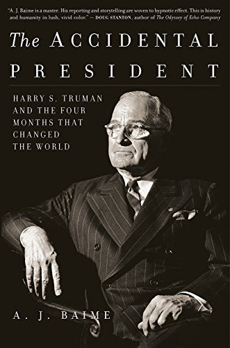 Accidental President: Harry S. Truman and the Four Months That Changed the World