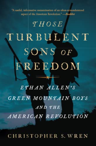 Those Turbulent Sons of Freedom: Ethan Allen's Green Mountain Boys and the American Revolution