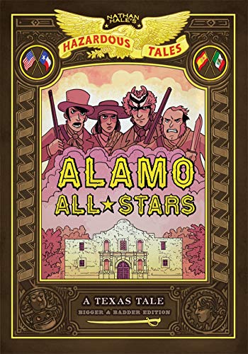 Alamo All-Stars: Bigger & Badder Edition (Nathan Hale's Hazardous Tales #6): A Texas Talevolume 6