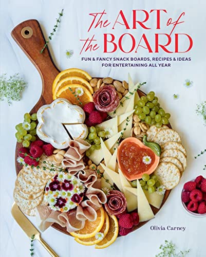 Art of the Board: Fun & Fancy Snack Boards, Recipes & Ideas for Entertaining All Year
