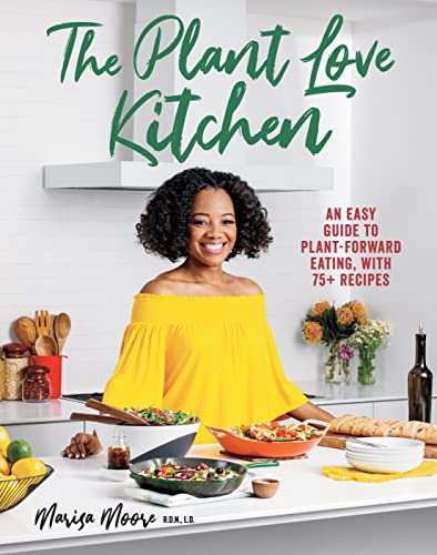 Plant Love Kitchen: An Easy Guide to Plant-Forward Eating, with 75+ Recipes