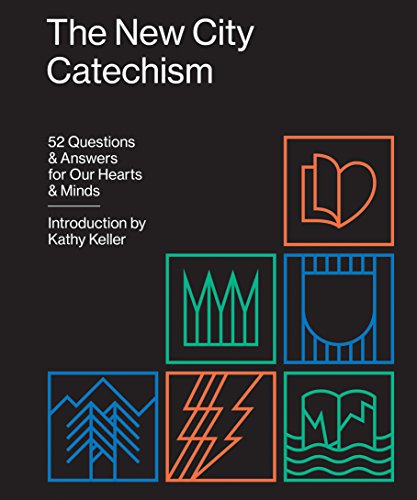 New City Catechism: 52 Questions and Answers for Our Hearts and Minds