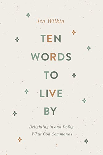 Ten Words to Live by: Delighting in and Doing What God Commands