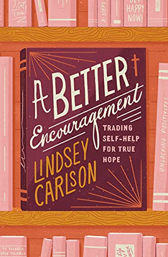 Better Encouragement: Trading Self-Help for True Hope
