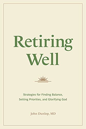 Retiring Well: Strategies for Finding Balance, Setting Priorities, and Glorifying God