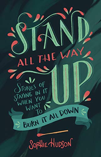 Stand All the Way Up: Stories of Staying in It When You Want to Burn It All Down