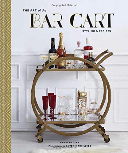 Art of the Bar Cart: Styling & Recipes (Book about Booze, Gift for Dads, Mixology Book)