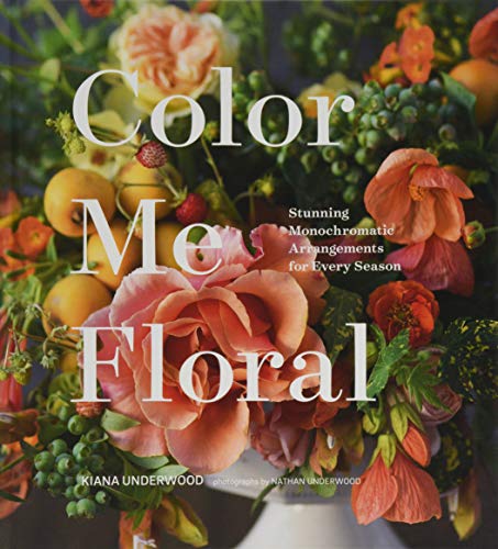 Color Me Floral: Techniques for Creating Stunning Monochromatic Arrangements for Every Season (Flower Arranging Books, Flower Color Guide, Floral Desi