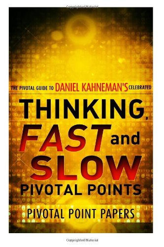 Thinking, Fast And Slow Pivotal Points - The Pivotal Guide to Daniel Kahneman's Celebrated Book